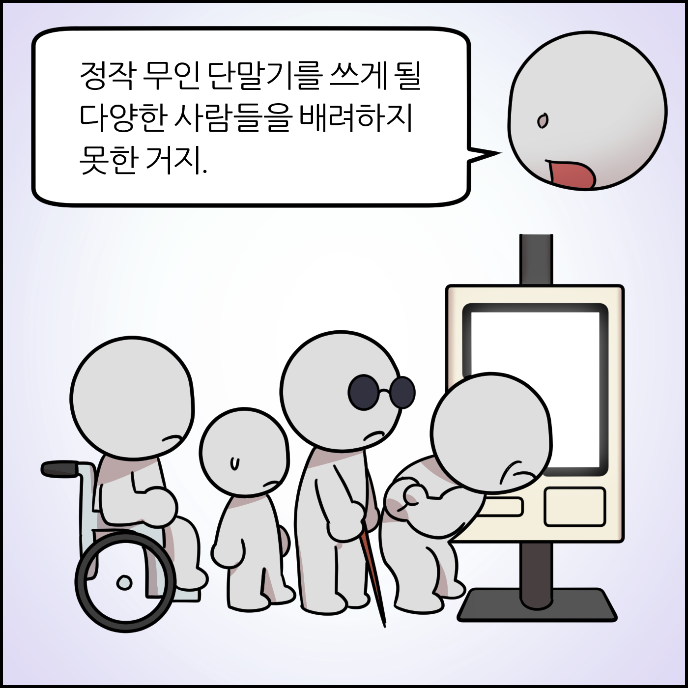 정작 무인 단말기를 쓰게 될 다양한 사람들을 배려하지 못한 거지.