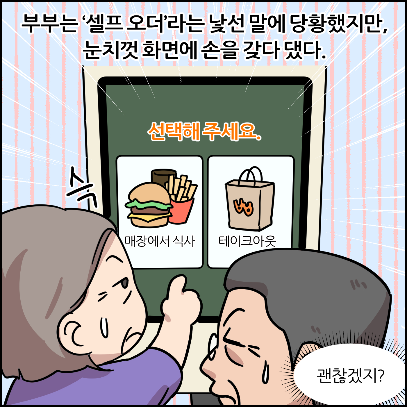 부부는 셀프 오더라는 낯선 말에 당황했지만, 눈치껏 화면에 손을 갖다 댔다. 괜찮겠지?